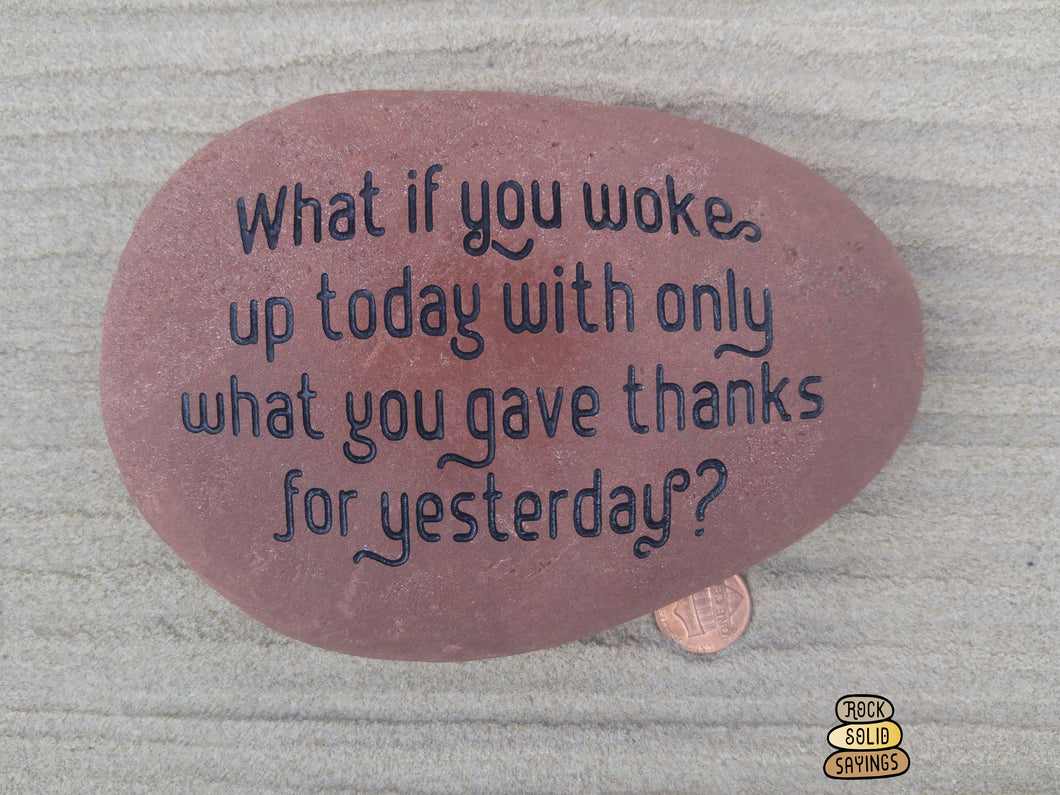 What if you woke  up today with only what you gave thanks for yesterday?