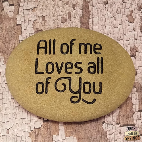 All of me Loves all of You - Deeply Engraved Natural Stone