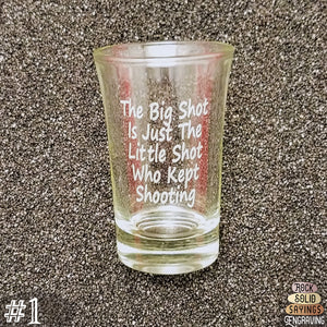 The Big Shot Is Just The Little Shot Who Kept Shooting - Deeply Engraved Shot Glasses